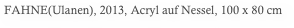 FAHNE(Ulanen), 2013, Acryl auf Nessel, 100 x 80 cm